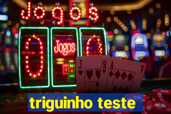 triguinho teste